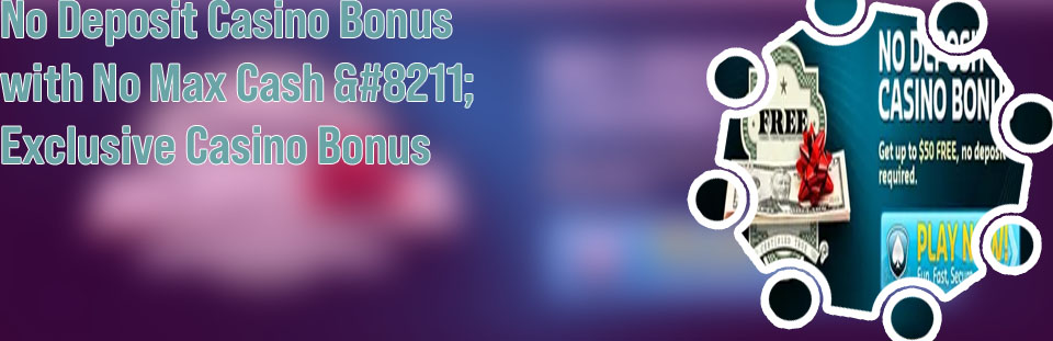 No deposit casino bonus with no max cash